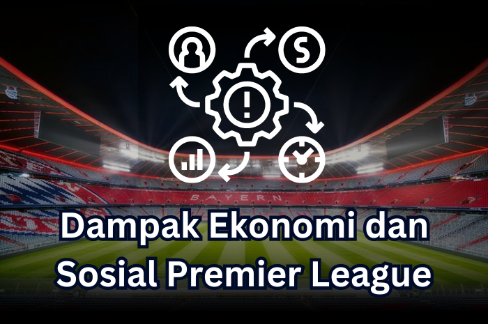 Dampak Ekonomi dan Sosial Premier League